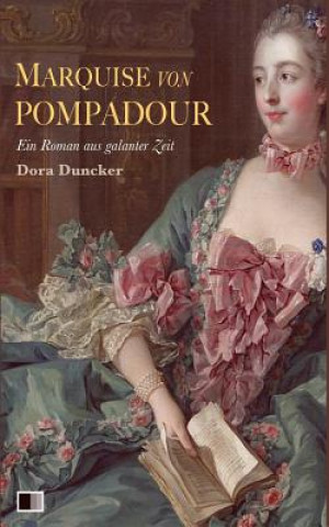 Kniha Marquise von Pompadour: Ein Roman aus galanter Zeit Dora Duncker