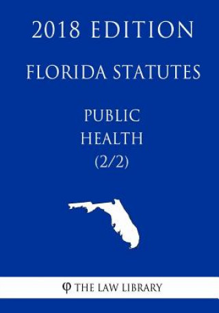 Carte Florida Statutes - Public Health (2/2) (2018 Edition) The Law Library