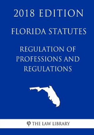 Carte Florida Statutes - Regulation of Professions and Occupations (2018 Edition) The Law Library