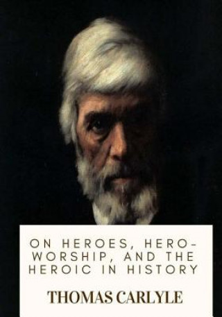 Knjiga On Heroes, Hero-Worship, and the Heroic in History Thomas Carlyle