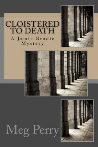 Könyv Cloistered to Death: A Jamie Brodie Mystery Meg Perry
