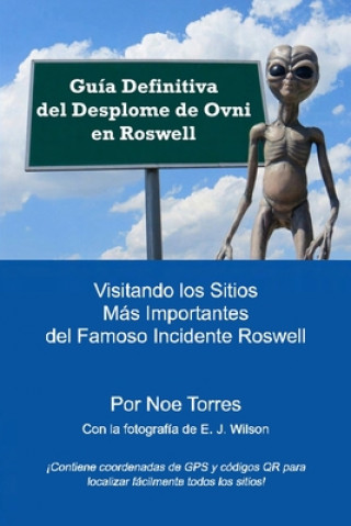 Könyv Guia Definitiva del Desplome de Ovni en Roswell: Visitando los Sitios Mas Importantes del Famoso Incidente Roswell Noe Torres