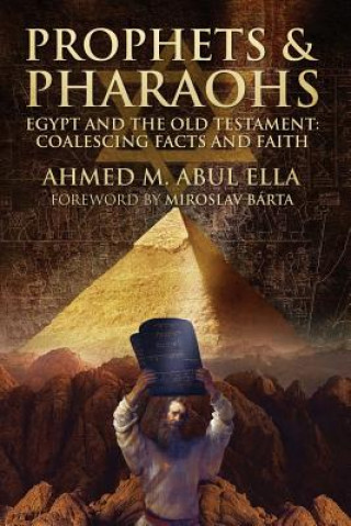 Kniha Prophets & Pharaohs: Egypt and the Old Testament: Coalescing Facts and Faith Ahmed Abul Ella