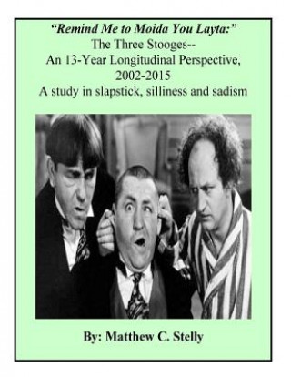 Carte Remind Me to Moida You Later - The Three Stooges: A 13-Year Longitudinal Perspective, 2002-2015 Matthew C Stellly