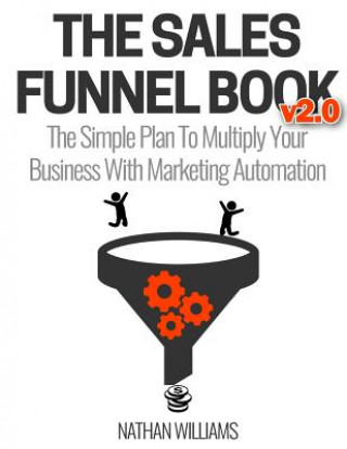 Kniha The Sales Funnel Book V2.0: The Simple Plan to Multiply Your Business with Marketing Automation Nathan Williams