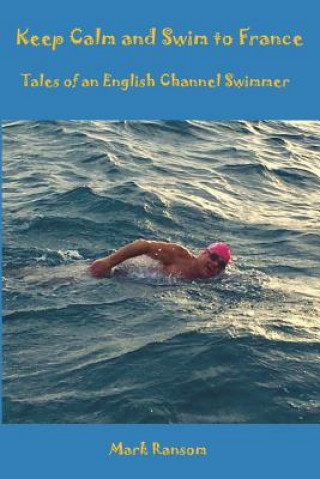 Kniha Keep Calm and Swim to France: Tales of an English Channel Swimmer Mark Ransom