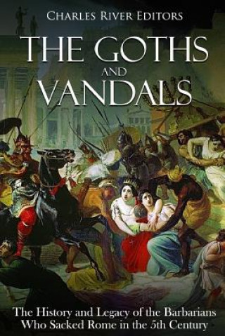 Book The Goths and Vandals: The History and Legacy of the Barbarians Who Sacked Rome in the 5th Century CE Charles River Editors
