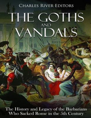 Kniha The Goths and Vandals: The History and Legacy of the Barbarians Who Sacked Rome in the 5th Century CE Charles River Editors