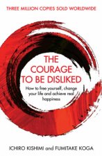 Книга The Courage To Be Disliked Ichiro Kishimi