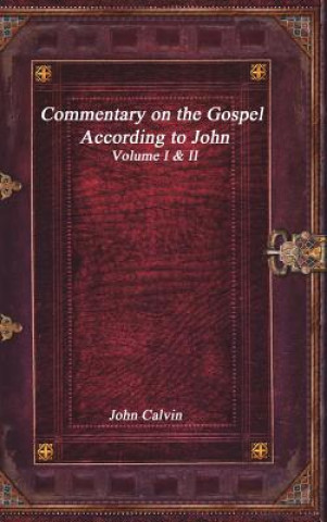 Könyv Commentary on the Gospel According to John John Calvin