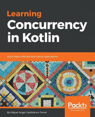 Книга Learning Concurrency in Kotlin Miguel Angel Castiblanco Torres