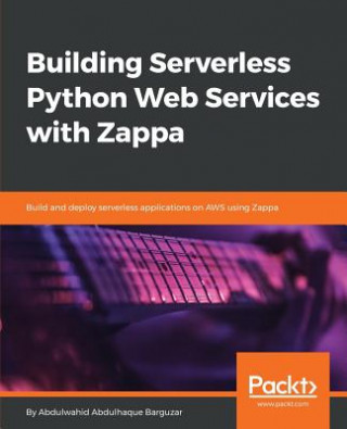 Knjiga Building Serverless Python Web Services with Zappa Abdulwahid Abdulhaque Barguzar