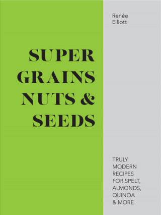 Kniha Super Grains, Nuts & Seeds Renee Elliott
