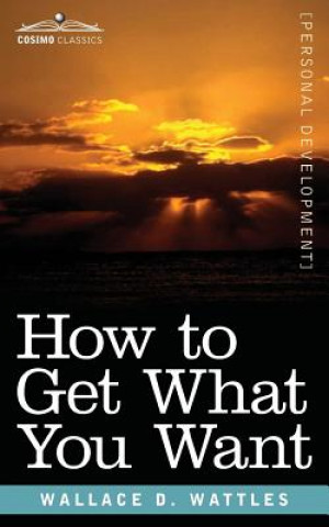 Kniha How to Get What You Want Wallace Wattles