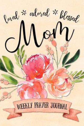 Kniha Loved Adored Blessed Mom Weekly Prayer Journal Shalana Frisby