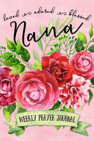Kniha Loved Adored Blessed Nana Weekly Prayer Journal Shalana Frisby