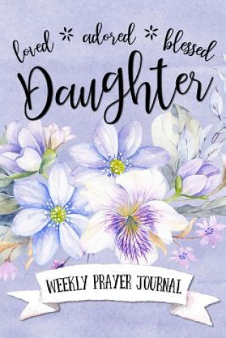 Kniha Loved Adored Blessed Daughter Weekly Prayer Journal Shalana Frisby