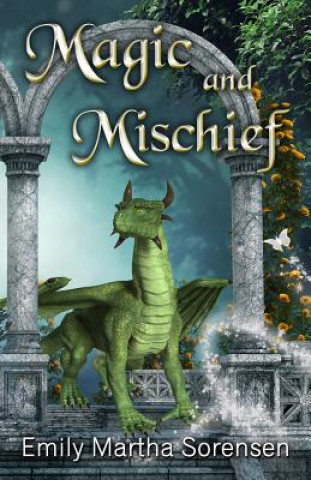 Könyv Magic and Mischief Emily Martha Sorensen