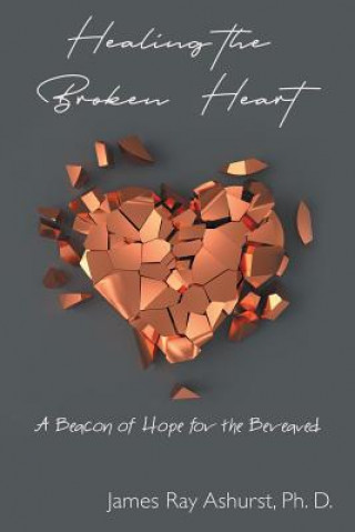 Könyv Healing the Broken Heart James Ray Ashurst Ph D