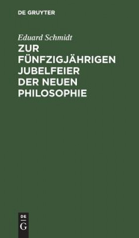 Kniha Zur funfzigjahrigen Jubelfeier der neuen Philosophie Dr Eduard Schmidt