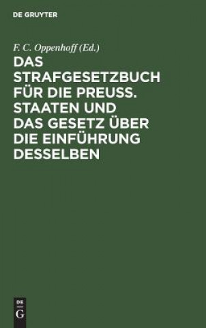 Kniha Strafgesetzbuch Fur Die Preuss. Staaten Und Das Gesetz UEber Die Einfuhrung Desselben F. C. [Bearb. Oppenhoff