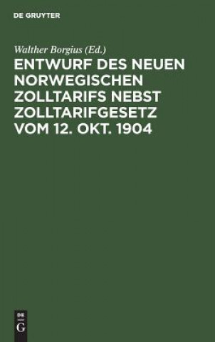 Kniha Entwurf des neuen norwegischen Zolltarifs nebst Zolltarifgesetz vom 12. Okt. 1904 Walther Borgius