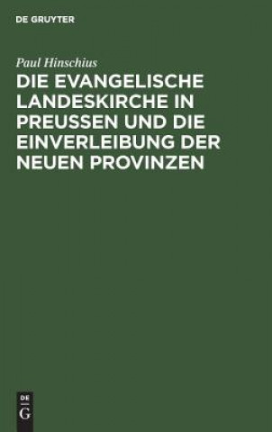 Kniha Evangelische Landeskirche in Preussen Und Die Einverleibung Der Neuen Provinzen Paul Hinschius