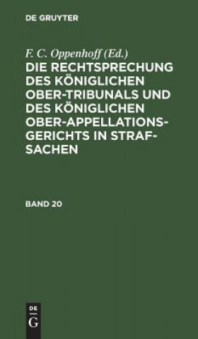 Kniha Rechtsprechung Des Koeniglichen Ober-Tribunals Und Des Koeniglichen Ober-Appellations-Gerichts in Straf-Sachen. Band 20 F. C. Oppenhoff