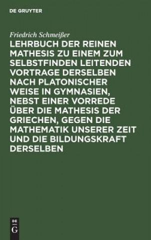 Kniha Lehrbuch Der Reinen Mathesis Zu Einem Zum Selbstfinden Leitenden Vortrage Derselben Nach Platonischer Weise in Gymnasien, Nebst Einer Vorrede UEber Di Friedrich Schmeier