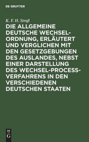 Książka allgemeine deutsche Wechsel-Ordnung, erlautert und verglichen mit den Gesetzgebungen des Auslandes, nebst einer Darstellung des Wechsel-Process-Verfah K F H Stra