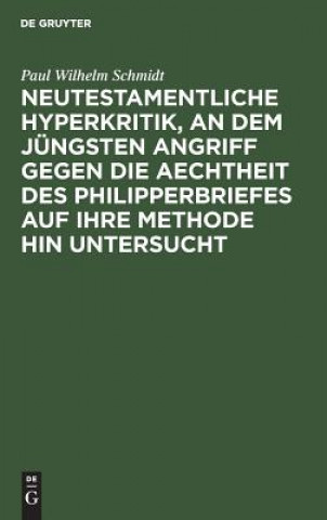 Książka Neutestamentliche Hyperkritik, an dem jungsten Angriff gegen die Aechtheit des Philipperbriefes auf ihre Methode hin untersucht Paul Wilhelm Schmidt