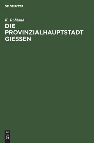 Kniha Die Provinzialhauptstadt Giessen K Rohland