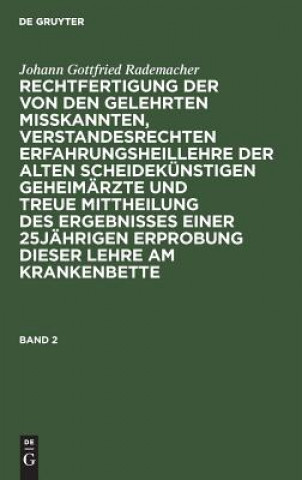 Book Johann Gottfried Rademacher: Rechtfertigung Der Von Den Gelehrten Misskannten, Verstandesrechten Erfahrungsheillehre Der Alten Scheidekunstigen Geheim Johann Gottfried Rademacher