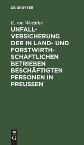 Kniha Unfallversicherung der in land- und forstwirthschaftlichen Betrieben beschaftigten Personen in Preussen E Von Woedtke