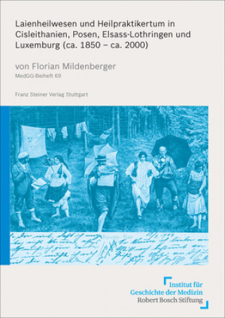 Kniha Laienheilwesen und Heilpraktikertum in Cisleithanien, Posen, Elsass-Lothringen und Luxemburg (ca. 1850 - ca. 2000) Florian Mildenberger