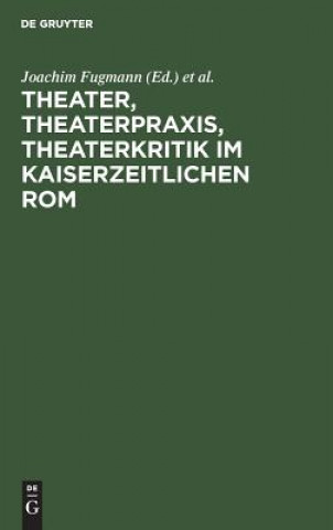 Książka Theater, Theaterpraxis, Theaterkritik im kaiserzeitlichen Rom Joachim Fugmann