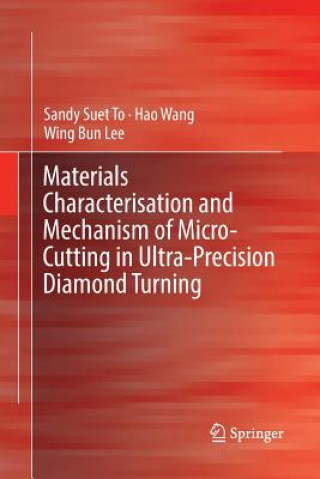 Könyv Materials Characterisation and Mechanism of Micro-Cutting in Ultra-Precision Diamond Turning Sandy Suet To