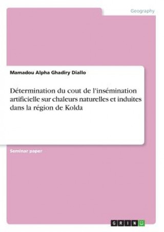 Kniha Détermination du cout de l'insémination artificielle sur chaleurs naturelles et induites dans la région de Kolda Mamadou Alpha Ghadiry Diallo