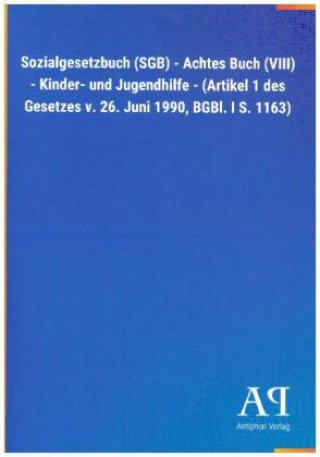 Kniha Sozialgesetzbuch (SGB) - Achtes Buch (VIII) - Kinder- und Jugendhilfe - (Artikel 1 des Gesetzes v. 26. Juni 1990, BGBl. I S. 1163) Antiphon Verlag