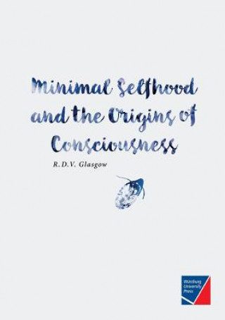 Livre Minimal Selfhood and the Origins of Consciousness Rupert Glasgow