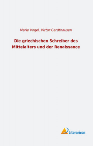 Carte Die griechischen Schreiber des Mittelalters und der Renaissance Victor Gardthausen