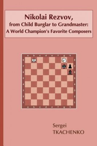 Kniha Nikolai Rezvov, from Child Burglar to Grandmaster: A World Champion's Favorite Composers Sergei Tkachenko