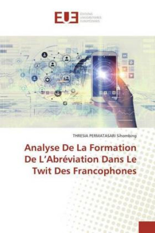 Kniha Analyse De La Formation De L'Abréviation Dans Le Twit Des Francophones Thresia Permatasari Sihombing