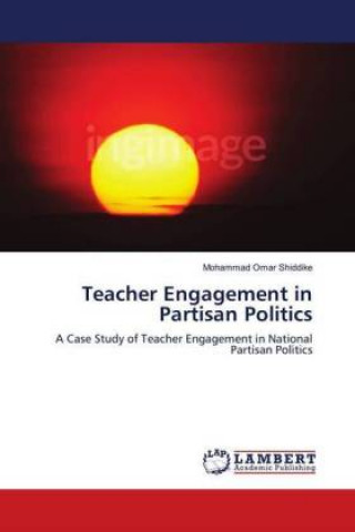 Kniha Teacher Engagement in Partisan Politics Mohammad Omar Shiddike