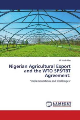 Carte Nigerian Agricultural Export and the WTO SPS/TBT Agreement: Ali Ndah Abu