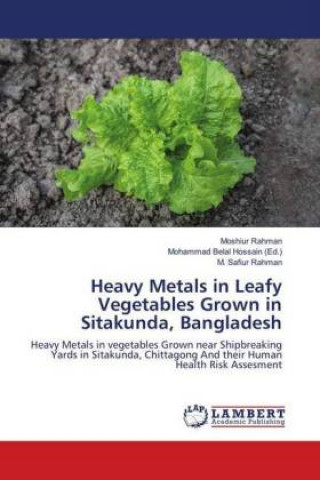 Könyv Heavy Metals in Leafy Vegetables Grown in Sitakunda, Bangladesh Moshiur Rahman