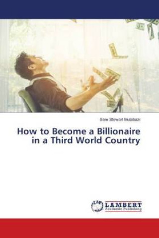 Kniha How to Become a Billionaire in a Third World Country Sam Stewart Mutabazi