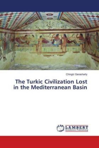 Kniha The Turkic Civilization Lost in the Mediterranean Basin Chingiz Garasharly