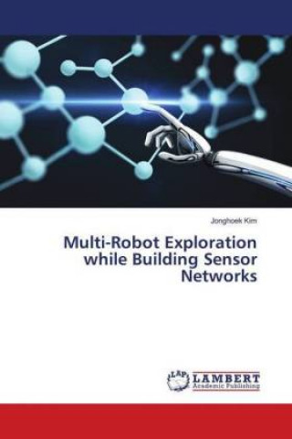 Kniha Multi-Robot Exploration while Building Sensor Networks Jonghoek Kim