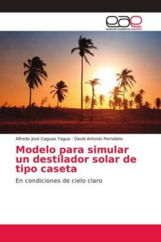 Книга Modelo para simular un destilador solar de tipo caseta Alfredo José Caguao Yagua